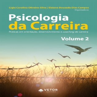 PSICOLOGIA DA CARREIRA - VOLUME 2: PRÁTICAS EM ORIENTAÇÃO, DESENVOLVIMENTO E COACHING DE CARREIRA PSICOLOGIA DA CARREIRA - VOLUME 2: PRÁTICAS EM ORIENTAÇÃO, DESENVOLVIMENTO E COACHING DE CARREIRA
