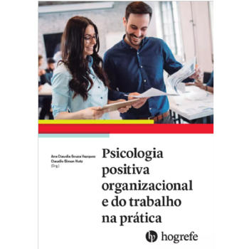 Psicologia Positiva Organizacional e do Trabalho na Prática - Volume I