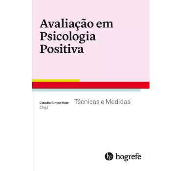 Avaliação em Psicologia Positiva - Técnicas e Medidas