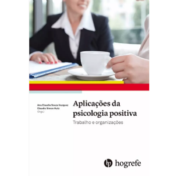Aplicações da Psicologia Positiva - Trabalho e Organizações
