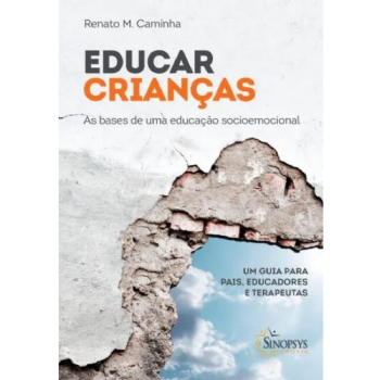 Educar Crianças As Bases De Uma Educação Socioemocional: Um Guia Para Pais, Educadores E Terapeutas