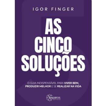 As Cinco Soluções: O guia Indispensável para Viver Bem, Produzir Melhor e se Realizar na Vida