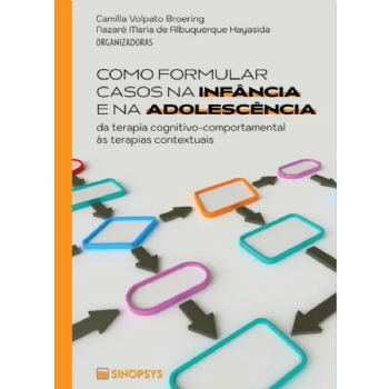 Como Formular Casos Na Infância e Na Adolescência: Da Terapia Cognitivo-Comportamental às Terapias Contextuais